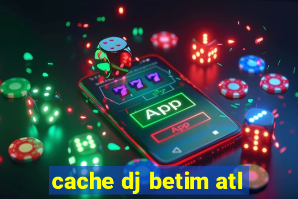 cache dj betim atl